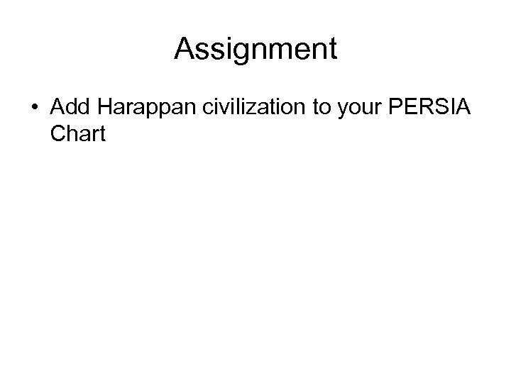 Assignment • Add Harappan civilization to your PERSIA Chart 