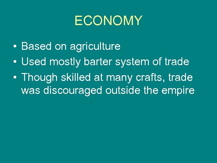 ECONOMY • Based on agriculture • Used mostly barter system of trade • Though