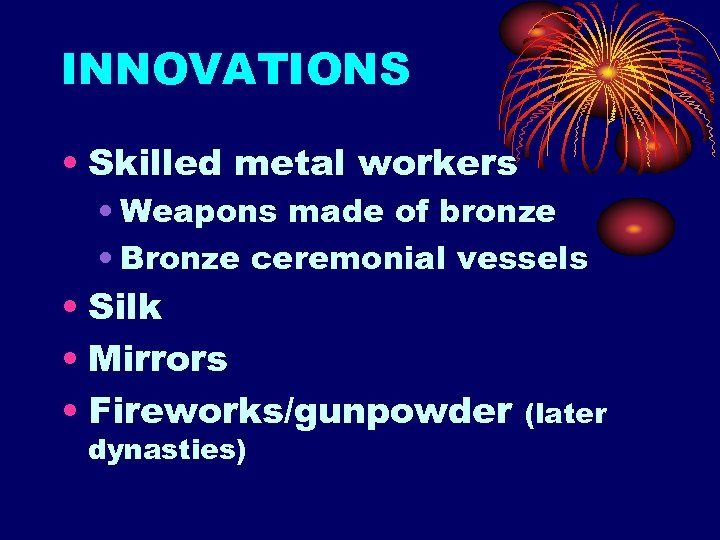 INNOVATIONS • Skilled metal workers • Weapons made of bronze • Bronze ceremonial vessels