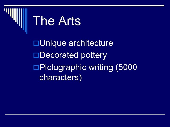 The Arts o. Unique architecture o. Decorated pottery o. Pictographic writing (5000 characters) 