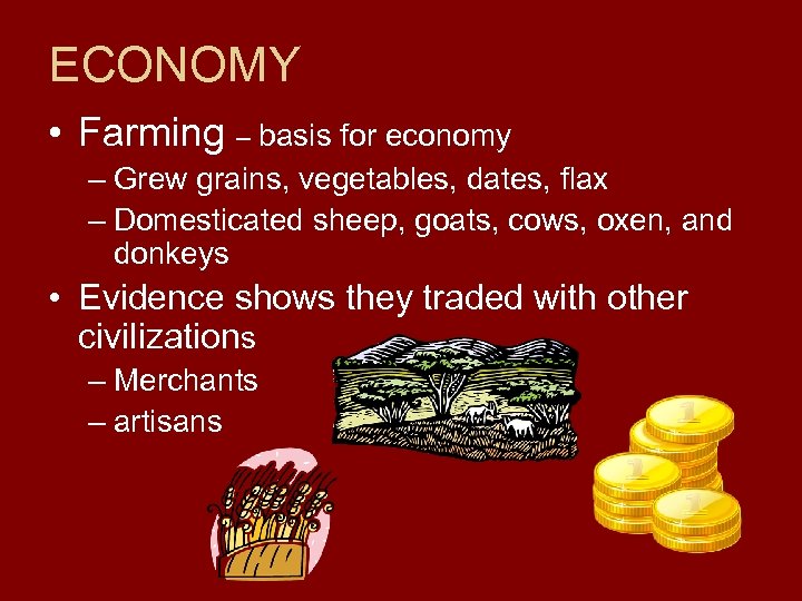 ECONOMY • Farming – basis for economy – Grew grains, vegetables, dates, flax –