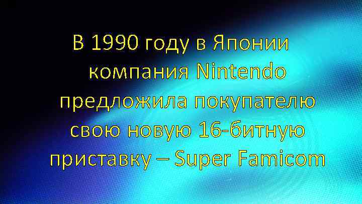 В 1990 году в Японии компания Nintendo предложила покупателю свою новую 16 -битную приставку