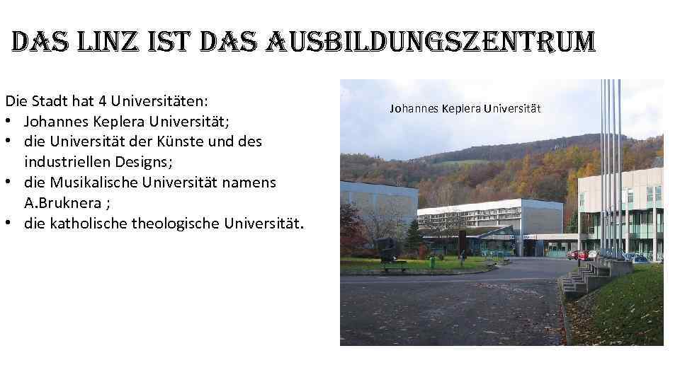 das linz ist das ausbildungszentrum Die Stadt hat 4 Universitäten: • Johannes Keplera Universität;