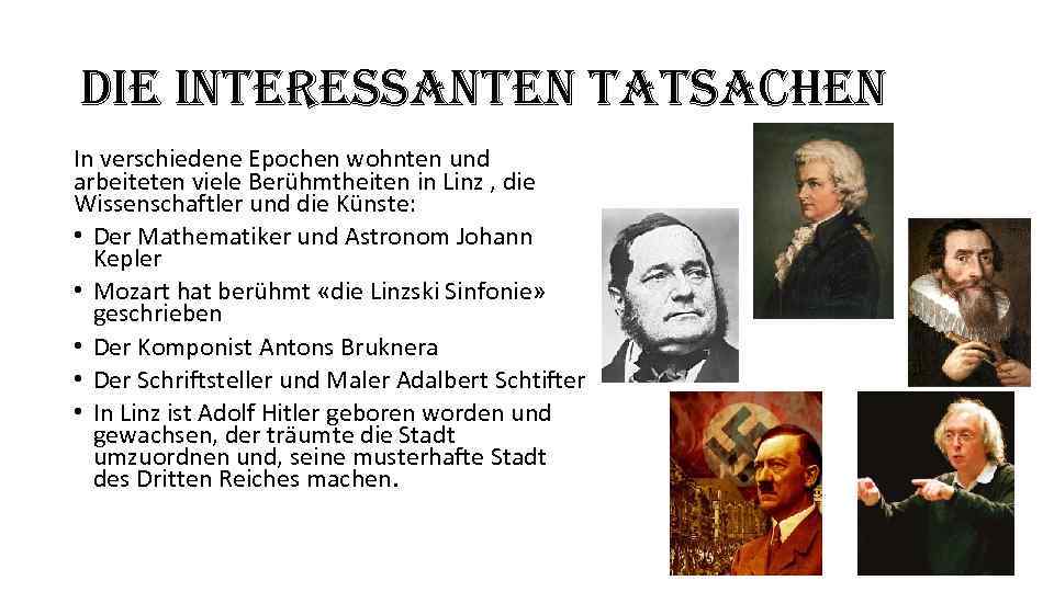 die interessanten tatsachen In verschiedene Epochen wohnten und arbeiteten viele Berühmtheiten in Linz ,