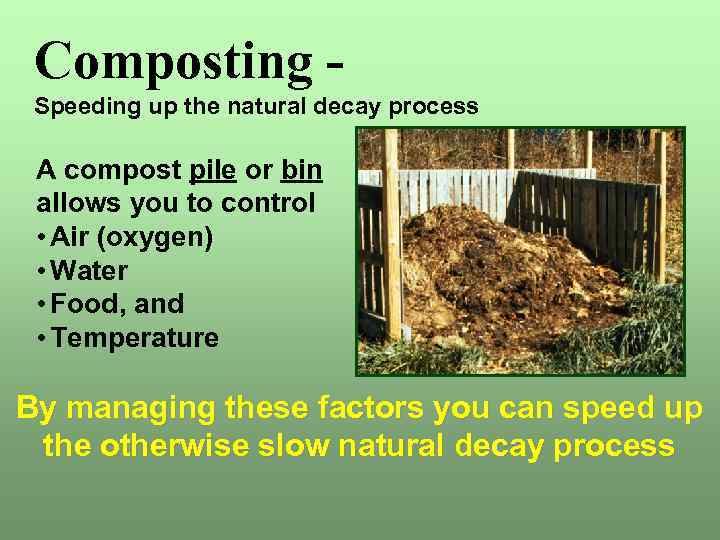 Composting Speeding up the natural decay process A compost pile or bin allows you
