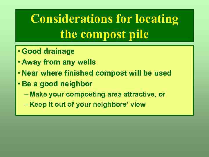 Considerations for locating the compost pile • Good drainage • Away from any wells