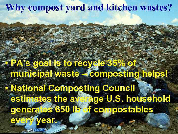 Why compost yard and kitchen wastes? • PA’s goal is to recycle 35% of
