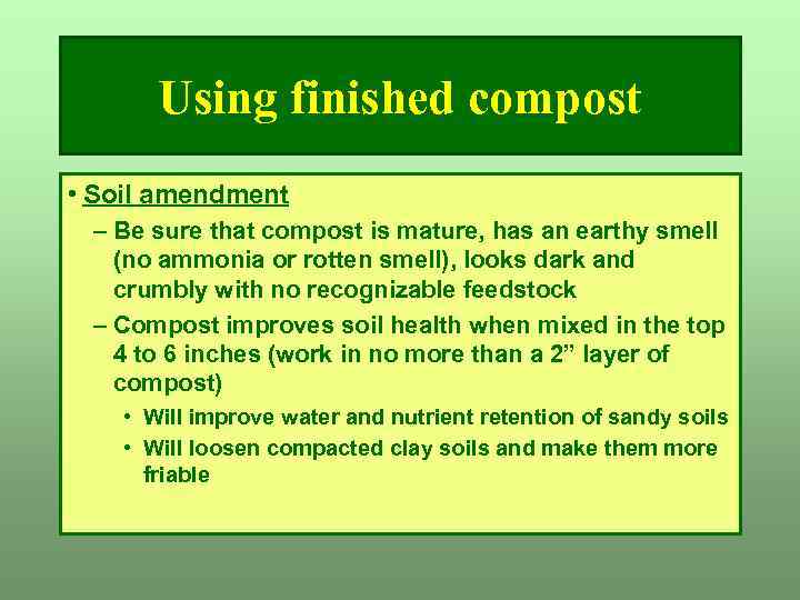 Using finished compost • Soil amendment – Be sure that compost is mature, has