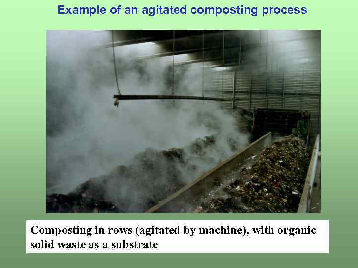 Example of an agitated composting process Composting in rows (agitated by machine), with organic