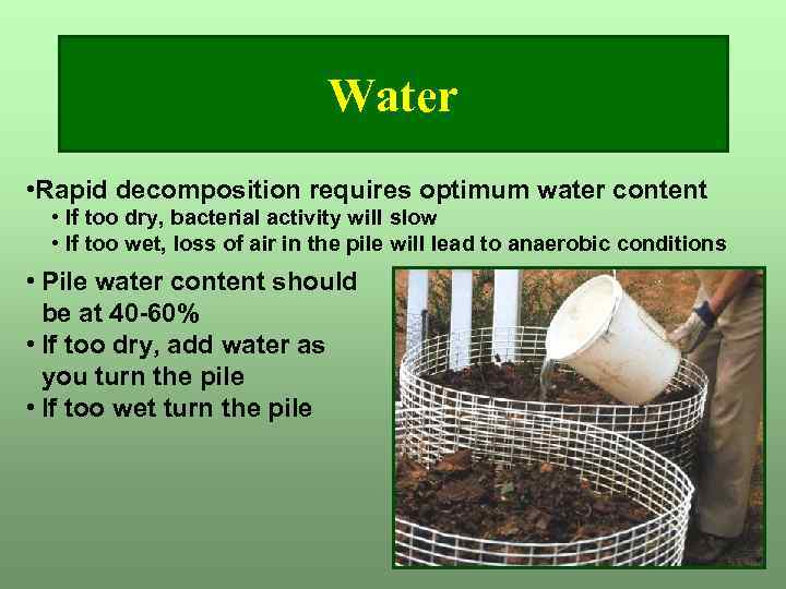 Water • Rapid decomposition requires optimum water content • If too dry, bacterial activity