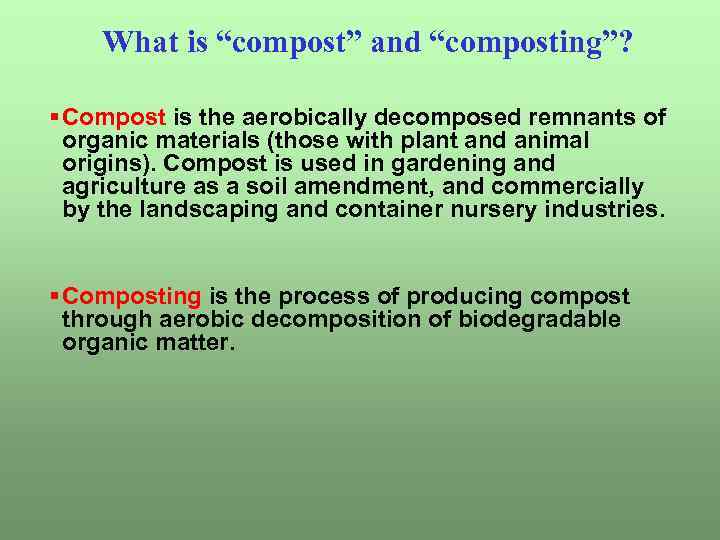 What is “compost” and “composting”? § Compost is the aerobically decomposed remnants of organic