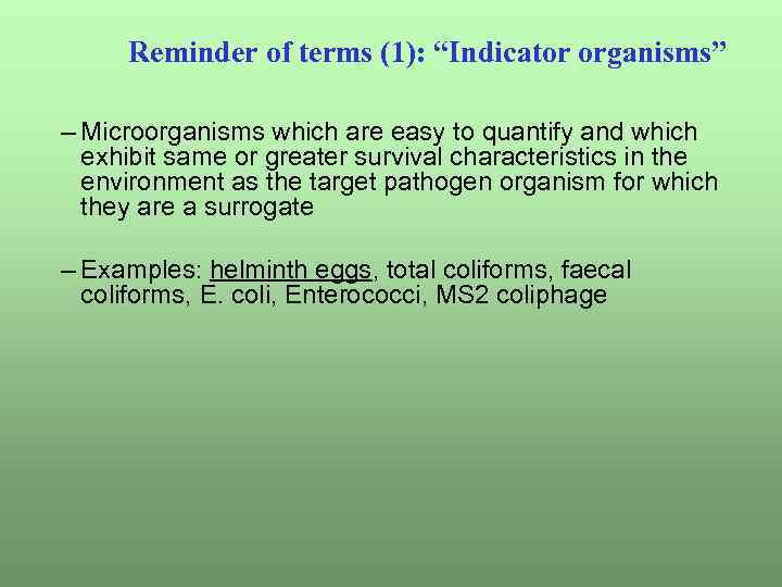 Reminder of terms (1): “Indicator organisms” – Microorganisms which are easy to quantify and