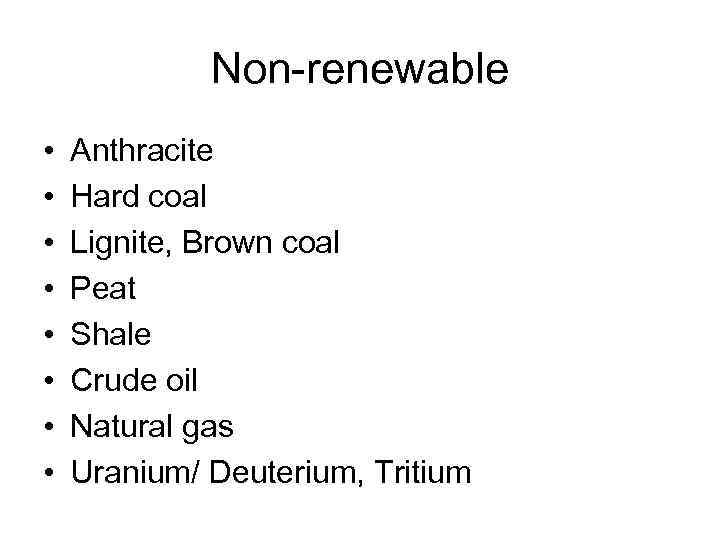 Non-renewable • • Anthracite Hard coal Lignite, Brown coal Peat Shale Crude oil Natural