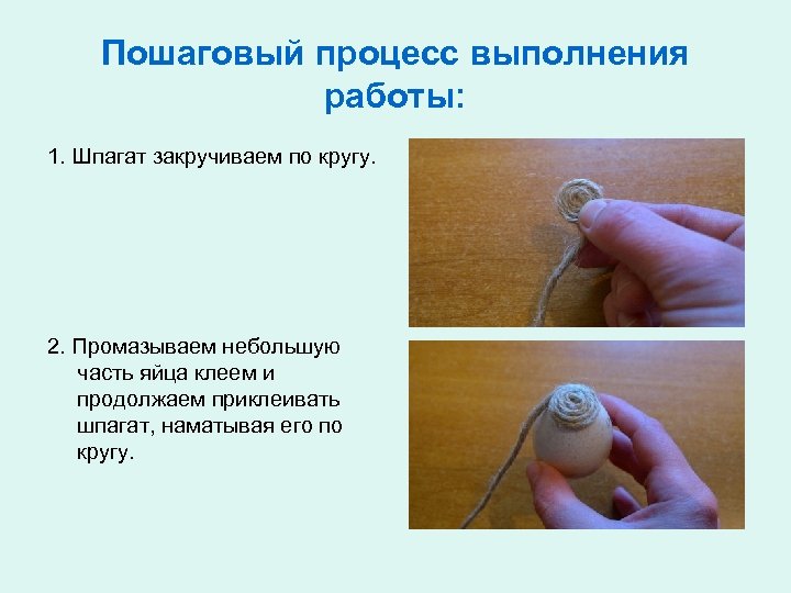 Пошаговый процесс выполнения работы: 1. Шпагат закручиваем по кругу. 2. Промазываем небольшую часть яйца