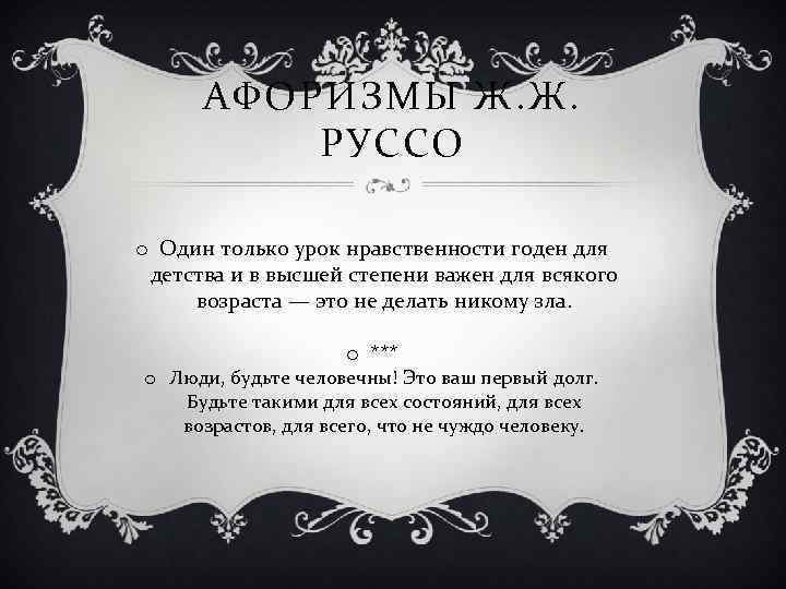 АФОРИЗМЫ Ж. Ж. РУССО o Один только урок нравственности годен для детства и в