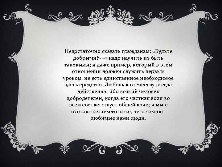 Недостаточно сказать гражданам: «Будьте добрыми!» - « надо научить их быть таковыми; и даже