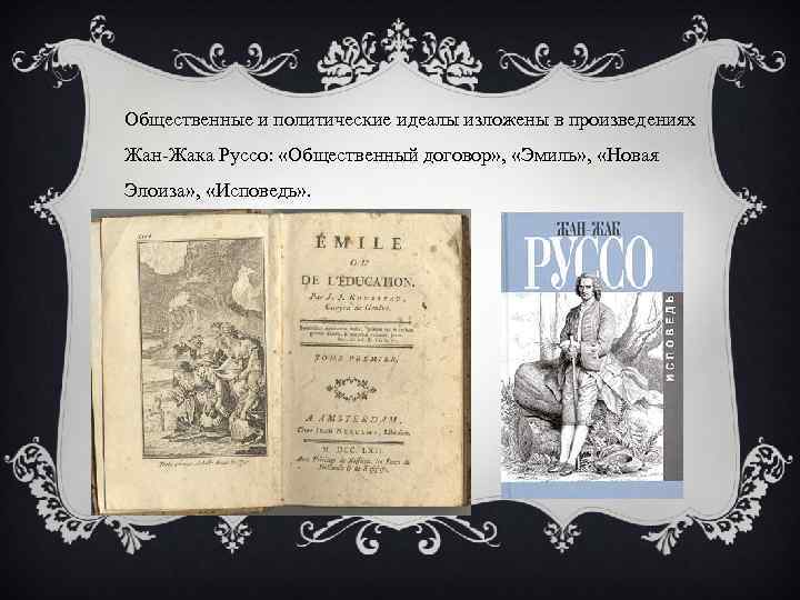Общественные и политические идеалы изложены в произведениях Жан-Жака Руссо: «Общественный договор» , «Эмиль» ,