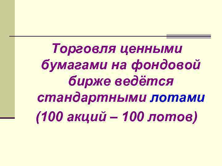 Торговля ценными бумагами на фондовой бирже ведётся стандартными лотами (100 акций – 100 лотов)