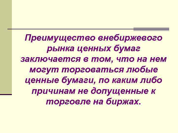 Преимущество внебиржевого рынка ценных бумаг заключается в том, что на нем могут торговаться любые