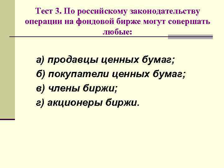 Тест 3. По российскому законодательству операции на фондовой бирже могут совершать любые: а) продавцы