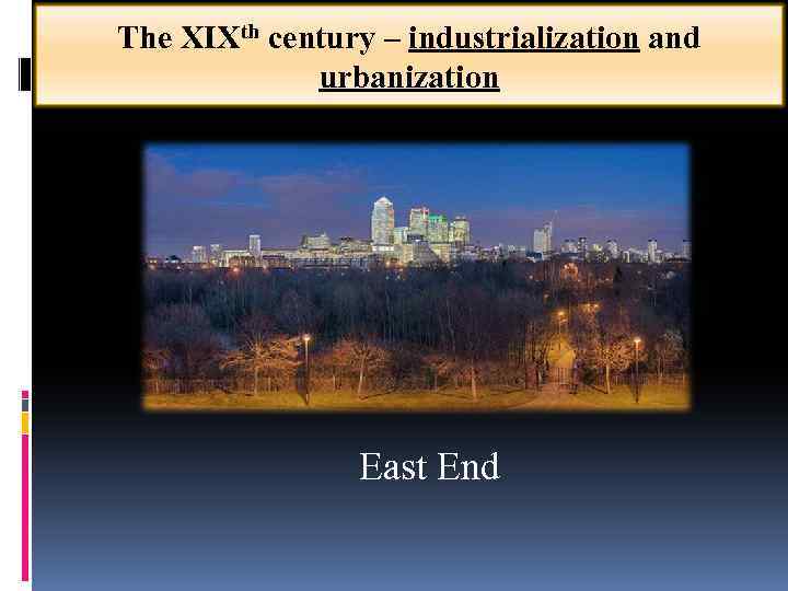 The XIXth century – industrialization and urbanization East End 
