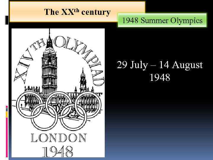The XXth century 1948 Summer Olympics 29 July – 14 August 1948 