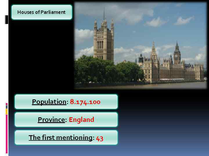 Houses of Parliament Population: 8. 174. 100 Province: England The first mentioning: 43 