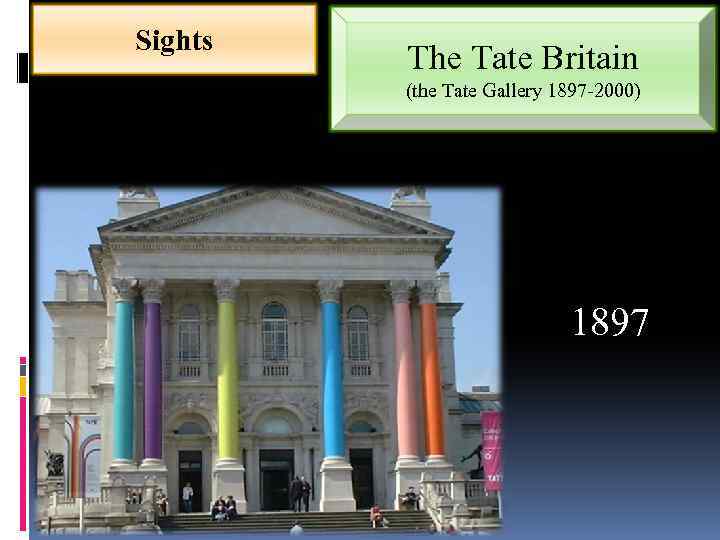 Sights The Tate Britain (the Tate Gallery 1897 -2000) 1897 