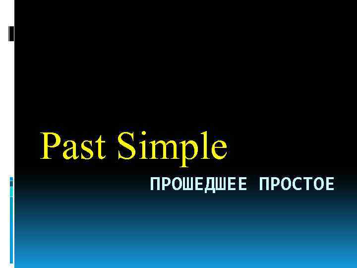 Past Simple ПРОШЕДШЕЕ ПРОСТОЕ 
