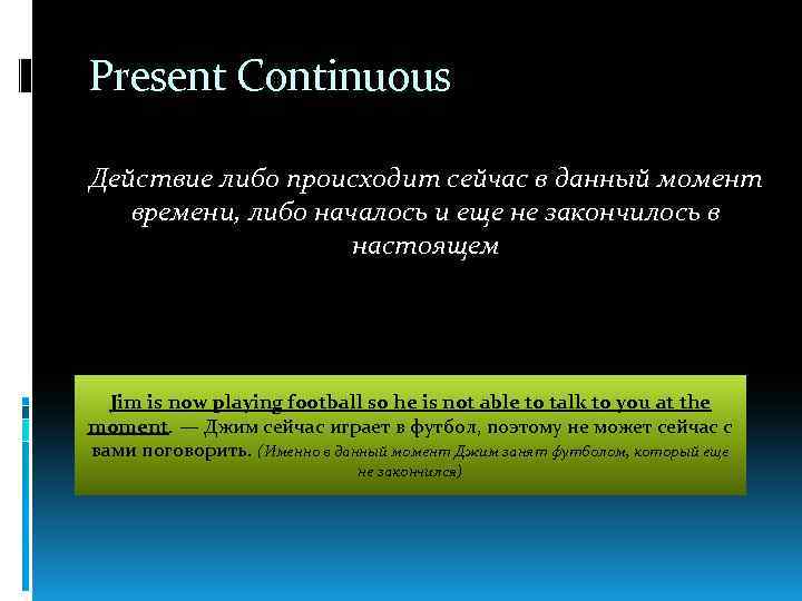 Present Continuous Действие либо происходит сейчас в данный момент времени, либо началось и еще