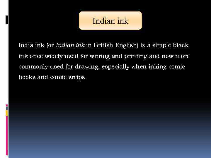 Indian ink India ink (or Indian ink in British English) is a simple black