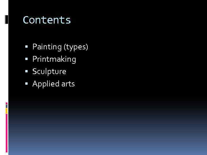 Contents Painting (types) Printmaking Sculpture Applied arts 