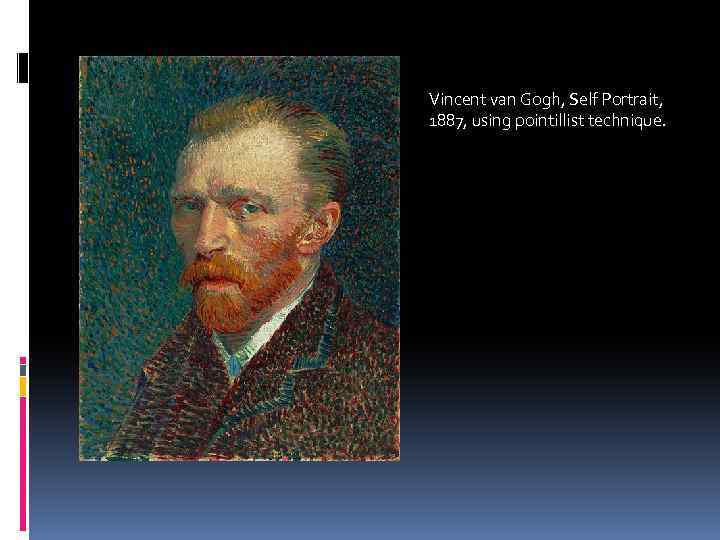 Vincent van Gogh, Self Portrait, 1887, using pointillist technique. 