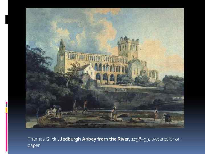 Thomas Girtin, Jedburgh Abbey from the River, 1798– 99, watercolor on paper 