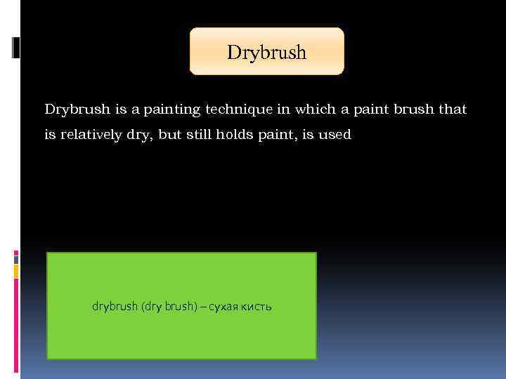 Drybrush is a painting technique in which a paint brush that is relatively dry,