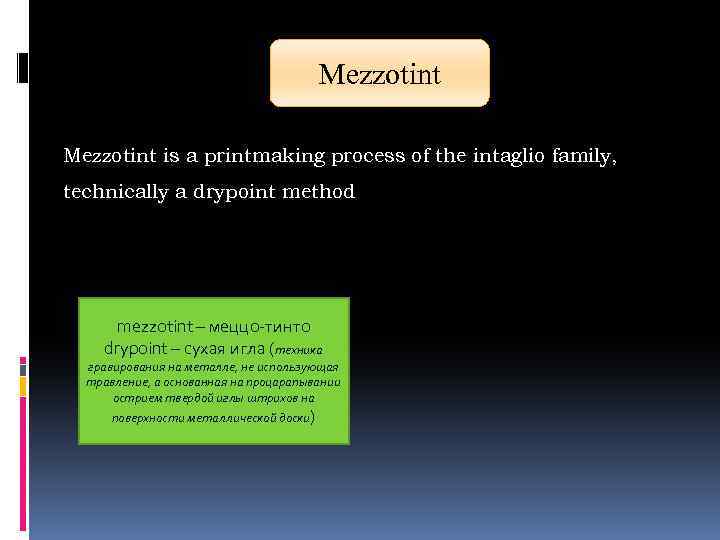 Mezzotint is a printmaking process of the intaglio family, technically a drypoint method mezzotint