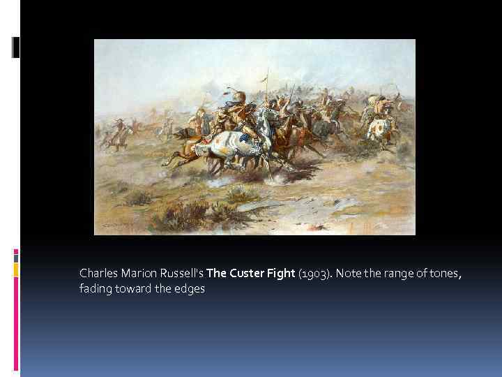 Charles Marion Russell's The Custer Fight (1903). Note the range of tones, fading toward