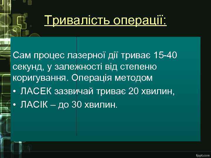 Тривалість операції: Сам процес лазерної дії триває 15 -40 секунд, у залежності від степеню