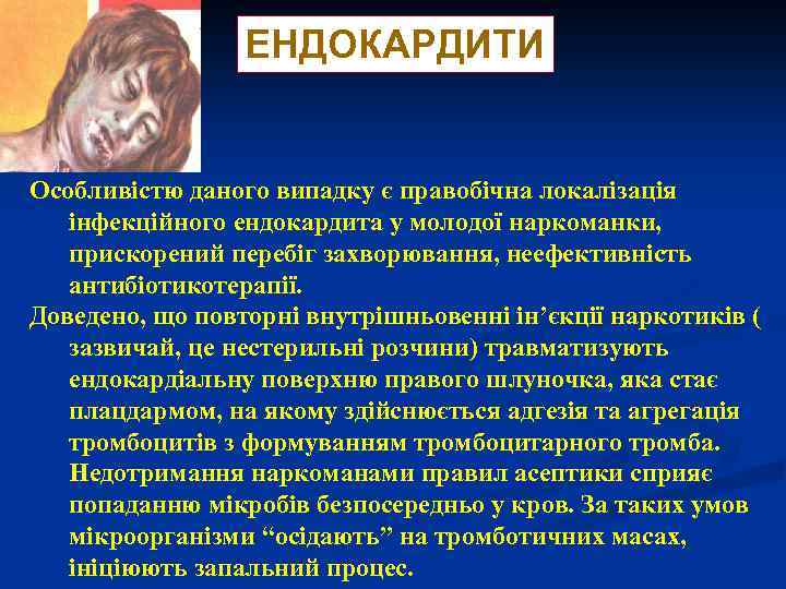 ЕНДОКАРДИТИ Особливістю даного випадку є правобічна локалізація інфекційного ендокардита у молодої наркоманки, прискорений перебіг