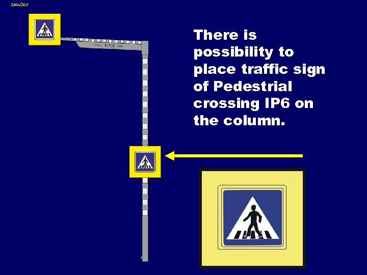 ZNAČKY There is possibility to place traffic sign of Pedestrial crossing IP 6 on