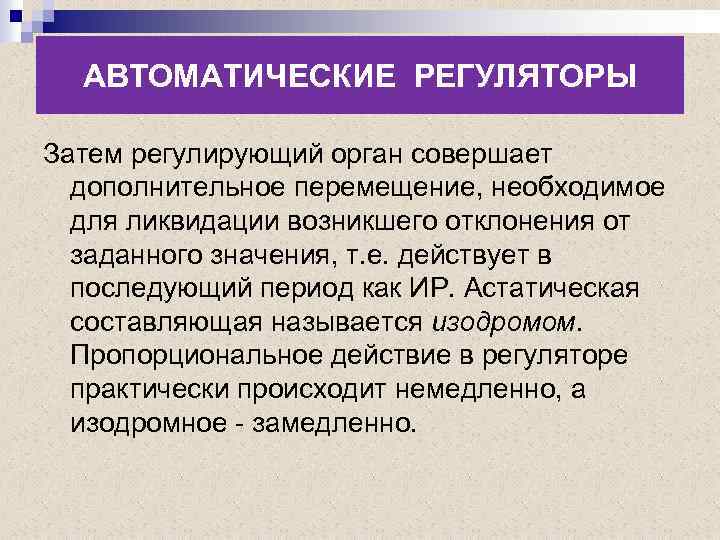 АВТОМАТИЧЕСКИЕ РЕГУЛЯТОРЫ Затем регулирующий орган совершает дополнительное перемещение, необходимое для ликвидации возникшего отклонения от