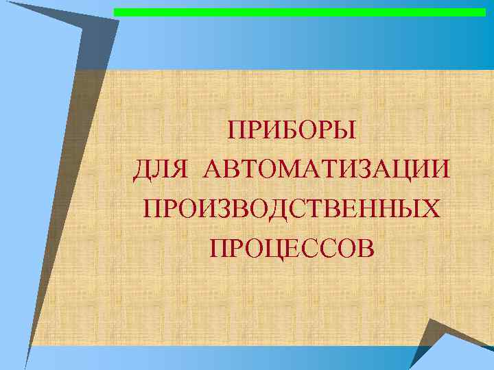 ПРИБОРЫ ДЛЯ АВТОМАТИЗАЦИИ ПРОИЗВОДСТВЕННЫХ ПРОЦЕССОВ 