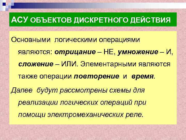 АСУ ОБЪЕКТОВ ДИСКРЕТНОГО ДЕЙСТВИЯ Основными логическими операциями являются: отрицание – НЕ, умножение – И,