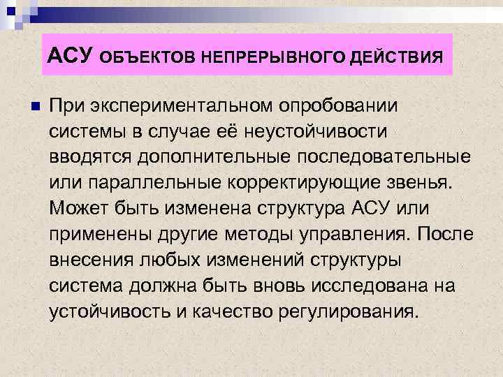 АСУ ОБЪЕКТОВ НЕПРЕРЫВНОГО ДЕЙСТВИЯ n При экспериментальном опробовании системы в случае её неустойчивости вводятся