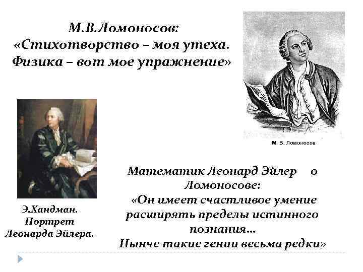 М. В. Ломоносов: «Стихотворство – моя утеха. Физика – вот мое упражнение» Э. Хандман.