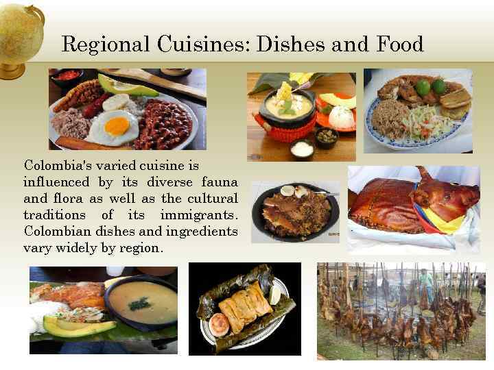 Regional Cuisines: Dishes and Food Colombia's varied cuisine is influenced by its diverse fauna