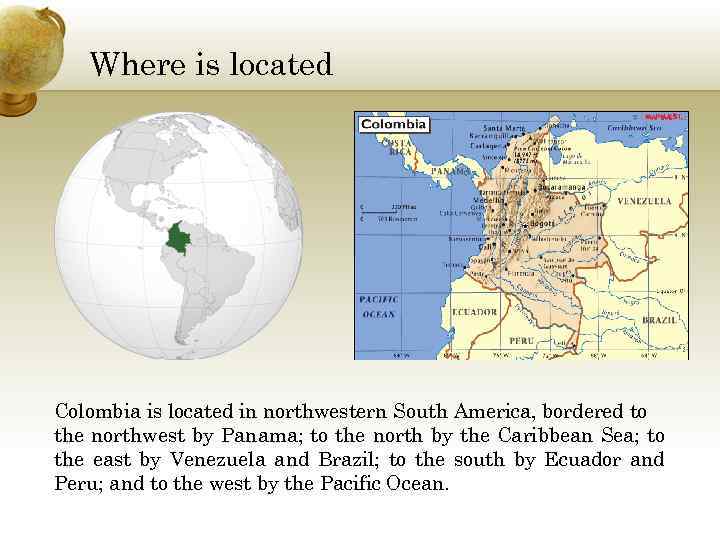 Where is located Colombia is located in northwestern South America, bordered to the northwest