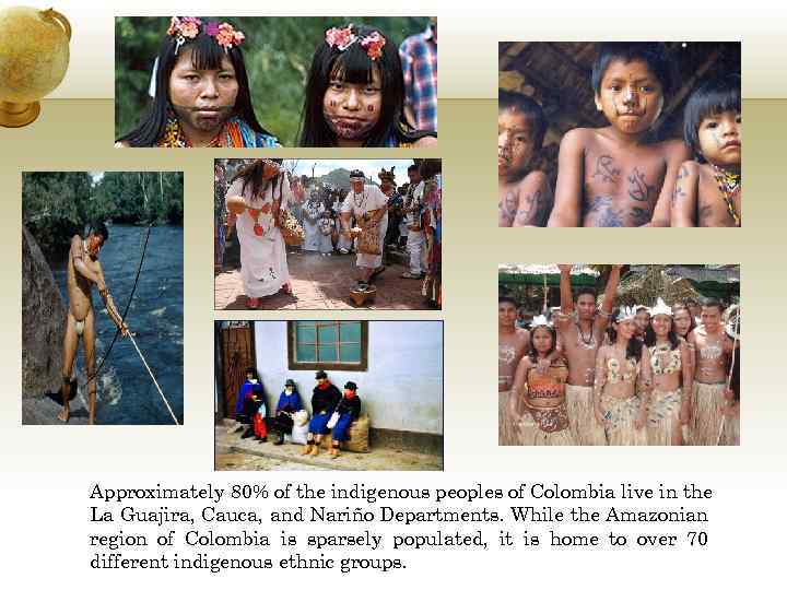 Approximately 80% of the indigenous peoples of Colombia live in the La Guajira, Cauca,