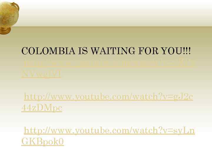 COLOMBIA IS WAITING FOR YOU!!! http: //www. youtube. com/watch? v=3 ZPz NVwgj. VI http: