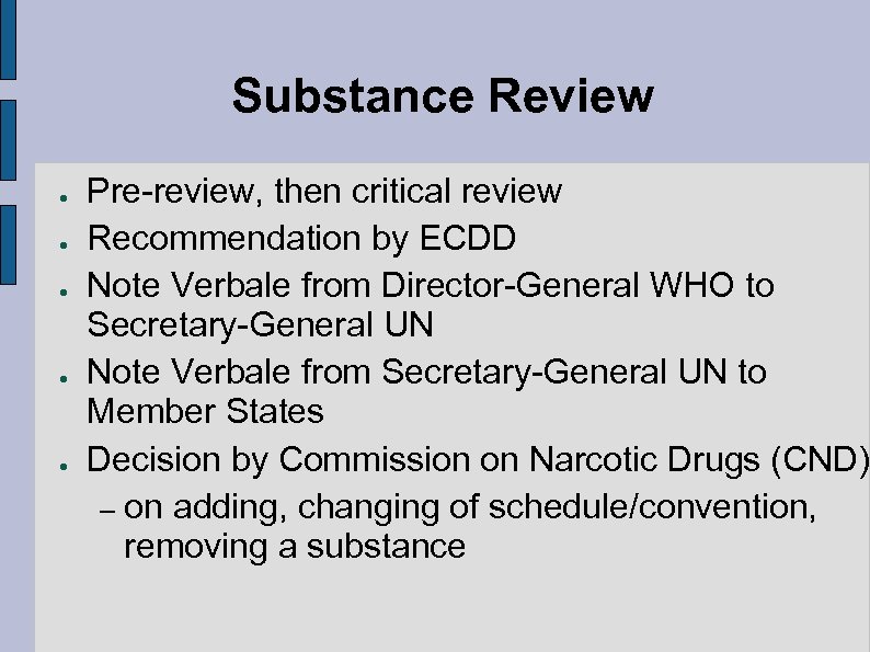 Substance Review ● ● ● Pre-review, then critical review Recommendation by ECDD Note Verbale